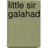 Little Sir Galahad door Phoebe Gray