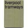 Liverpool Tramways by Brian P. Martin