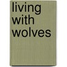 Living With Wolves by Jim Dutcher