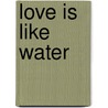 Love Is Like Water door Samia Serageldin
