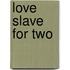 Love Slave For Two