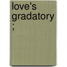 Love's Gradatory ; by Mother St Jerome