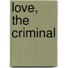 Love, the Criminal by Unknown