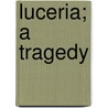Luceria; A Tragedy door Hugh Stuart Boyd