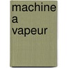 Machine A Vapeur door Louis Figuier