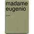Madame Eugenio ...