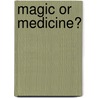 Magic Or Medicine? door Robert Buckman