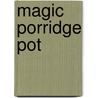 Magic Porridge Pot by Cynthia Rider