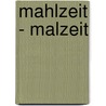 Mahlzeit - Malzeit by Birgit Deckena