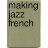 Making Jazz French door Jeffrey H. Jackson