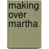 Making Over Martha by Julie Mathilde Lippmann