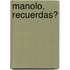 Manolo, Recuerdas?