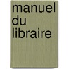 Manuel Du Libraire door Jacques-Charles Brunet