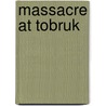 Massacre At Tobruk door Peter C. Smith