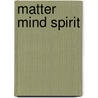 Matter Mind Spirit door Peg Zeglin Brand