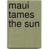 Maui Tames The Sun door Alan Trussell-Cullen