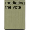 Mediating the Vote by Shane Semmler