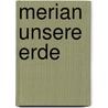 Merian Unsere Erde door Onbekend