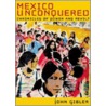 Mexico Unconquered by John Gibler