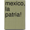 Mexico, La Patria! door Monica A. Rankin