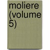 Moliere (Volume 5) by Moli ere