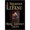More Ghostly Tales by Sheridan Le Fanu J.
