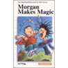Morgan Makes Magic by Ted Staunton