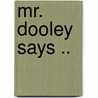 Mr. Dooley Says .. by Finley Peter Dunne