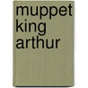 Muppet King Arthur door Paul Benjamin
