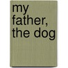 My Father, The Dog by Elizabeth Bleumle