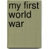 My First World War