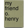 My Friend O. Henry door Seth Moyle