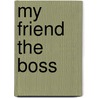 My Friend The Boss door Edward Everett Hale