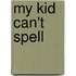 My Kid Can't Spell