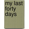My Last Forty Days door Felicitas Goodman