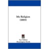 My Religion (1885) door Leo Tolstoy