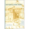 Nationalizing Iran by Afshin Marashi