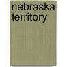 Nebraska Territory door Miriam T. Timpledon