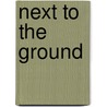Next to the Ground by Martha McCulloch-Willi