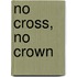 No Cross, No Crown
