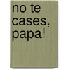 No Te Cases, Papa! by Fina Casalderrey