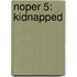 Noper 5: Kidnapped