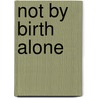 Not By Birth Alone by Unknown