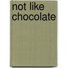 Not Like Chocolate by C.G. Schott
