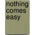 Nothing Comes Easy
