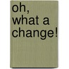 Oh, What A Change! by Tammy M. Turner