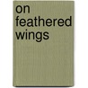 On Feathered Wings by Richard Ettlinger