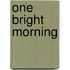 One Bright Morning