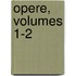 Opere, Volumes 1-2