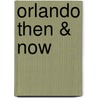 Orlando Then & Now door Stephen Evans